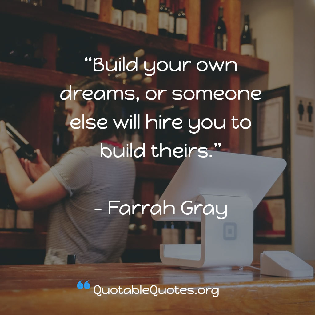 Farrah Gray says Build your own dreams, or someone else will hire you to build theirs.