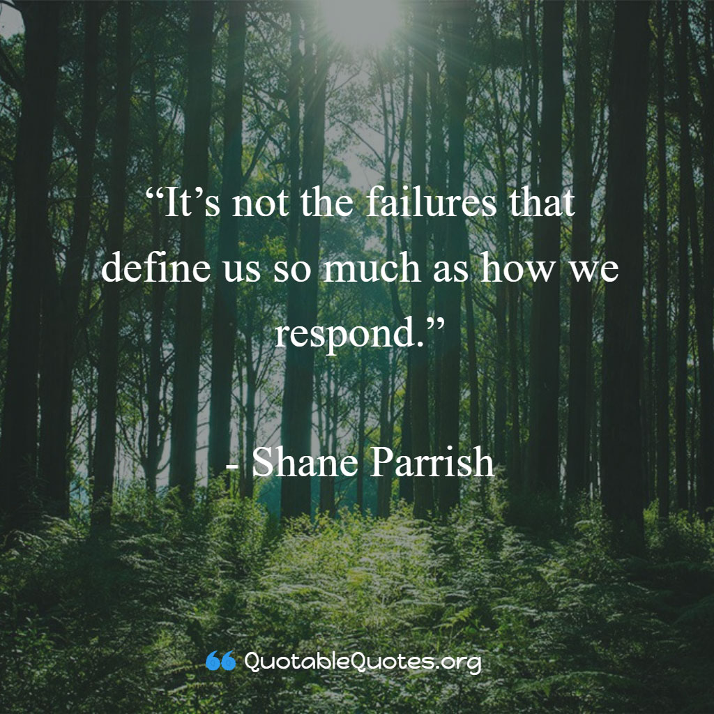 Shane Parrish says It’s not the failures that define us so much as how we respond.