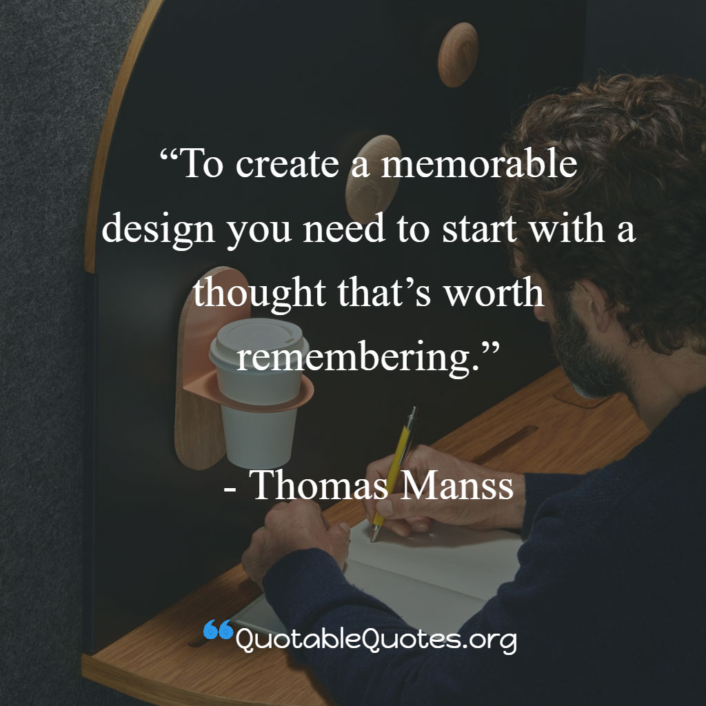 Thomas Manss says To create a memorable design you need to start with a thought that’s worth remembering.